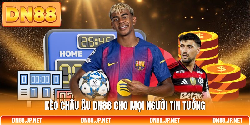 Kèo châu Âu DN88 cho mọi người tin tưởng