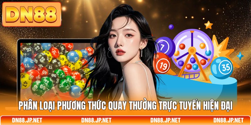 Phân loại phương thức quay thưởng trực tuyến hiện đại