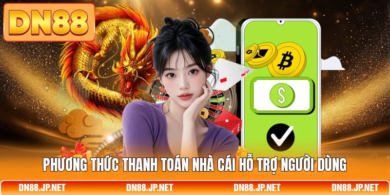 Phương thức thanh toán nhà cái hỗ trợ người dùng