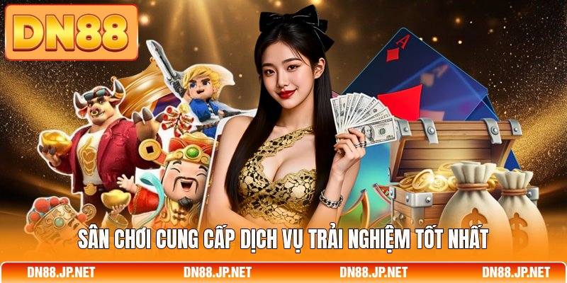 Sân chơi cung cấp dịch vụ trải nghiệm tốt nhất