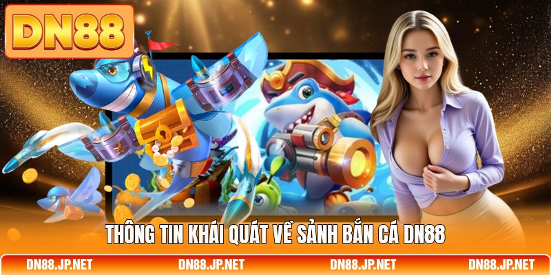 Thông tin khái quát về sảnh bắn cá DN88