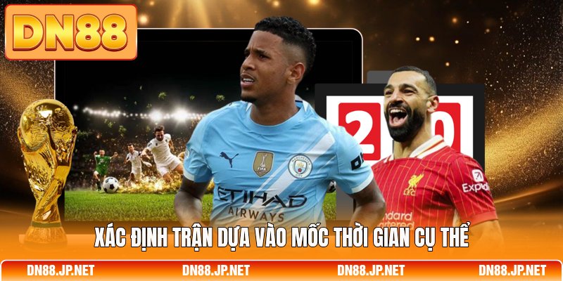 Xác định trận dựa vào mốc thời gian cụ thể